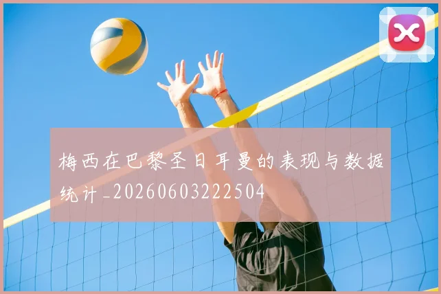 梅西在巴黎圣日耳曼的表现与数据统计_20260603222504