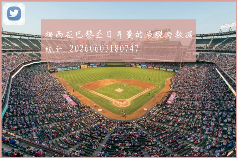 梅西在巴黎圣日耳曼的表现与数据统计_20260603180747