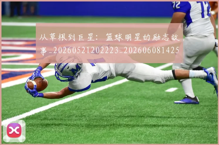 从草根到巨星:篮球明星的励志故事_20260521202223_20260608142533